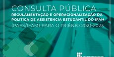 Consulta Pública - Minutas dos documentos de Regulamentação e Operacionalização da Política de Assistência Estudantil do IFAM (PAES/IFAM) para o triênio 2021-2023